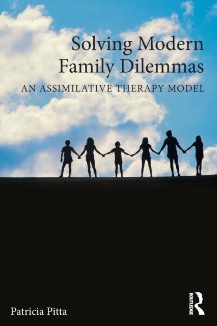 Solving Modern Family Dilemmas : An Assimilative Therapy Model, Paperback / softback Book
