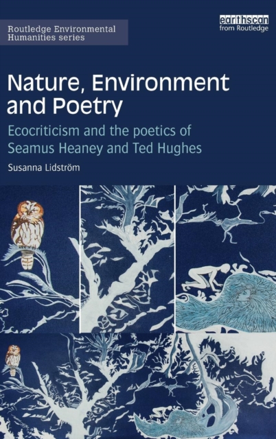 Nature, Environment and Poetry : Ecocriticism and the poetics of Seamus Heaney and Ted Hughes, Hardback Book