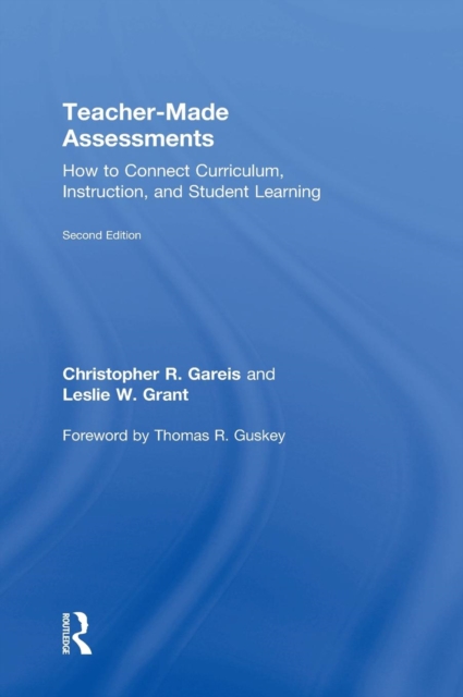 Teacher-Made Assessments : How to Connect Curriculum, Instruction, and Student Learning, Hardback Book