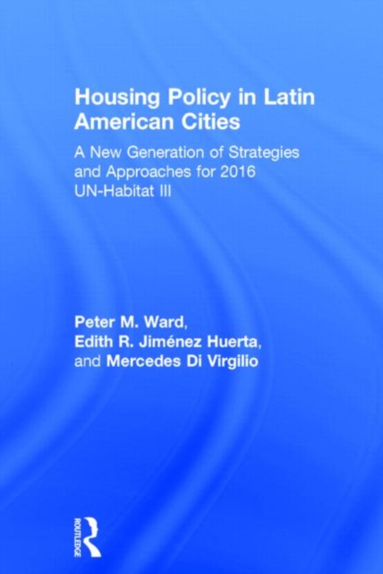 Housing Policy in Latin American Cities : A New Generation of Strategies and Approaches for 2016 UN-HABITAT III, Hardback Book