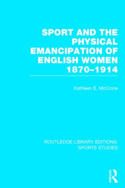 Sport and the Physical Emancipation of English Women (RLE Sports Studies) : 1870-1914, Hardback Book
