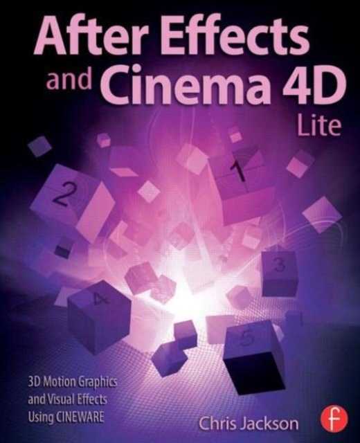 After Effects and Cinema 4D Lite : 3D Motion Graphics and Visual Effects Using CINEWARE, Paperback / softback Book