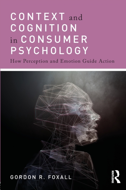 Context and Cognition in Consumer Psychology : How Perception and Emotion Guide Action, Paperback / softback Book