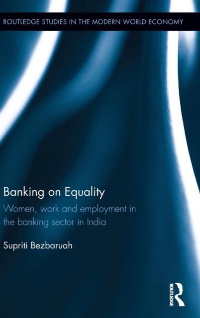 Banking on Equality : Women, work and employment in the banking sector in India, Hardback Book