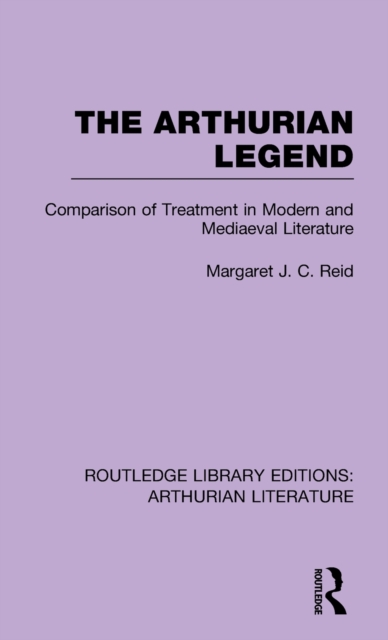 The Arthurian Legend : Comparison of Treatment in Modern and Mediaeval Literature, Hardback Book
