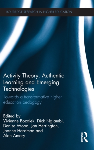 Activity Theory, Authentic Learning and Emerging Technologies : Towards a transformative higher education pedagogy, Hardback Book