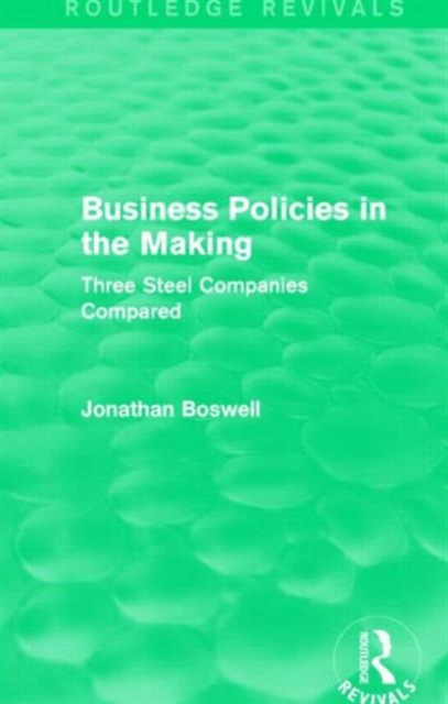 Business Policies in the Making (Routledge Revivals) : Three Steel Companies Compared, Hardback Book