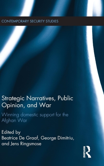 Strategic Narratives, Public Opinion and War : Winning domestic support for the Afghan War, Hardback Book