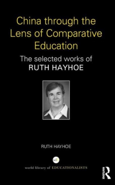 China through the Lens of Comparative Education : The selected works of Ruth Hayhoe, Hardback Book