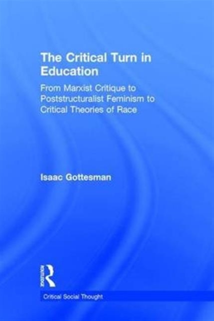 The Critical Turn in Education : From Marxist Critique to Poststructuralist Feminism to Critical Theories of Race, Hardback Book