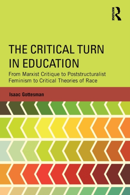 The Critical Turn in Education : From Marxist Critique to Poststructuralist Feminism to Critical Theories of Race, Paperback / softback Book