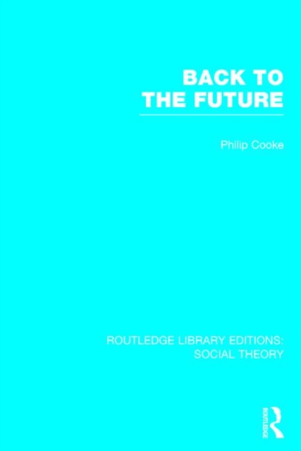 Back to the Future (RLE Social Theory) : Modernity, Postmodernity and Locality, Hardback Book