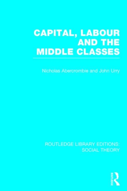 Capital, Labour and the Middle Classes, Hardback Book