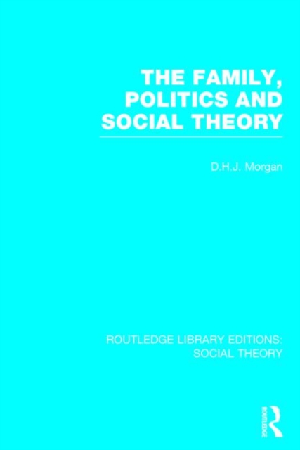 The Family, Politics, and Social Theory (RLE Social Theory), Hardback Book