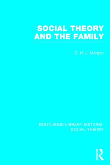 Social Theory and the Family (RLE Social Theory), Hardback Book