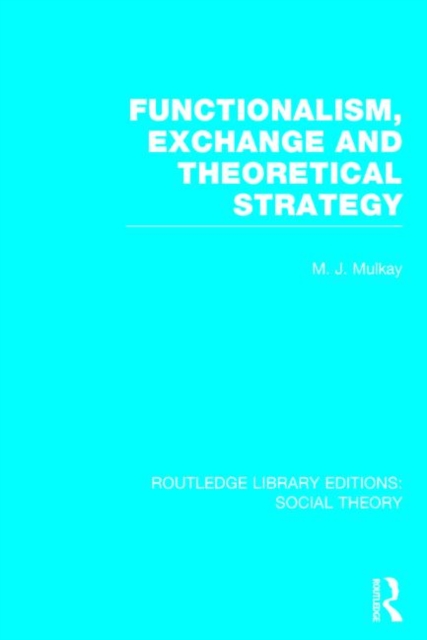 Functionalism, Exchange and Theoretical Strategy (RLE Social Theory), Hardback Book