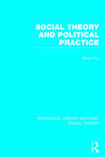 Social Theory and Political Practice (RLE Social Theory), Hardback Book
