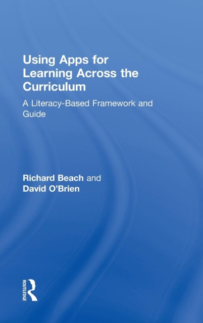 Using Apps for Learning Across the Curriculum : A Literacy-Based Framework and Guide, Hardback Book