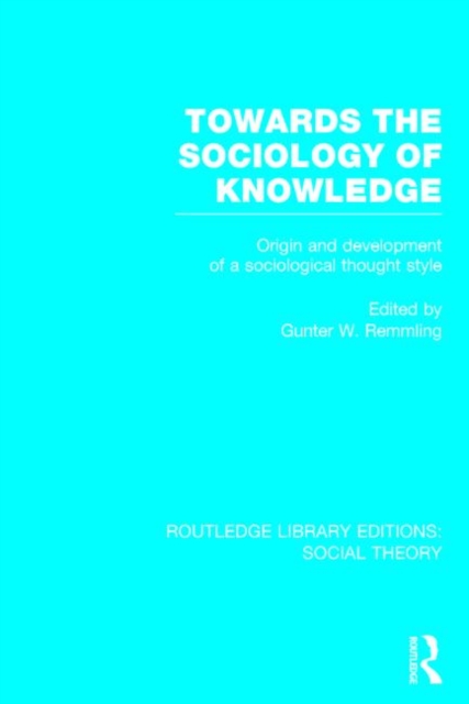 Towards the Sociology of Knowledge (RLE Social Theory) : Origin and Development of a Sociological Thought Style, Hardback Book