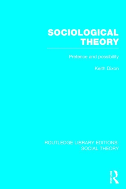 Sociological Theory (RLE Social Theory) : Pretence and Possibility, Hardback Book