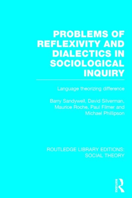 Problems of Reflexivity and Dialectics in Sociological Inquiry (RLE Social Theory) : Language Theorizing Difference, Hardback Book