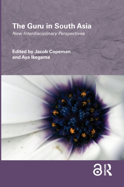 The Guru in South Asia : New Interdisciplinary Perspectives, Paperback / softback Book