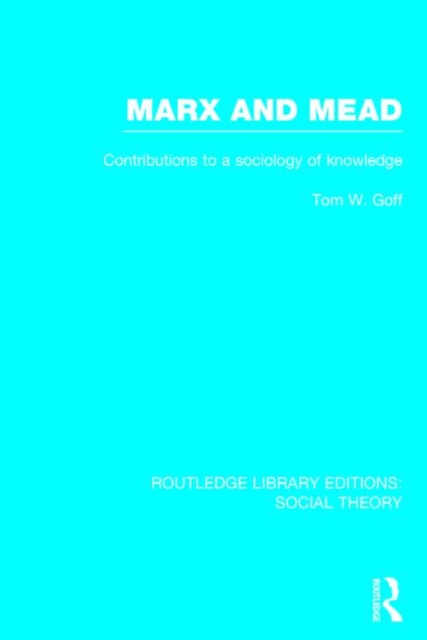Marx and Mead : Contributions to a Sociology of Knowledge, Hardback Book