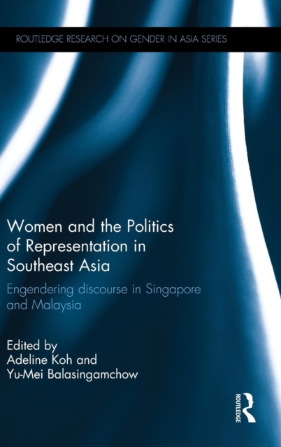 Women and the Politics of Representation in Southeast Asia : Engendering discourse in Singapore and Malaysia, Hardback Book