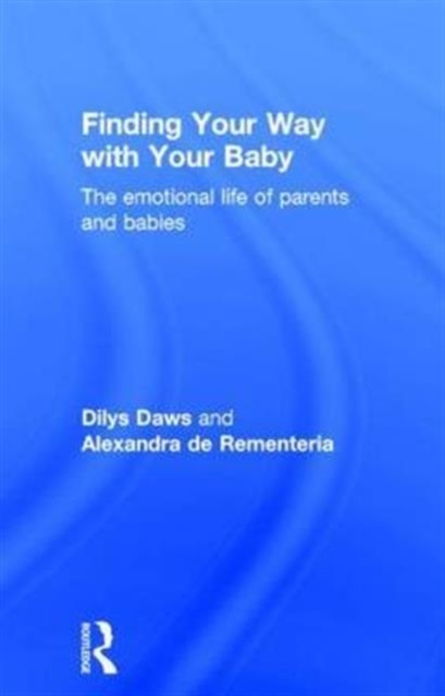 Finding Your Way with Your Baby : The Emotional Life of Parents and Babies, Hardback Book