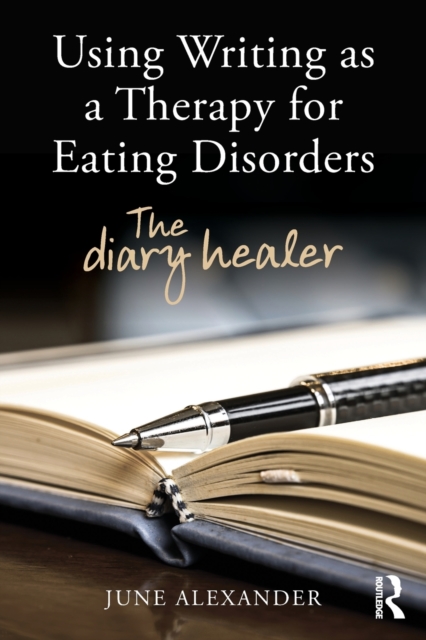 Using Writing as a Therapy for Eating Disorders : The diary healer, Paperback / softback Book