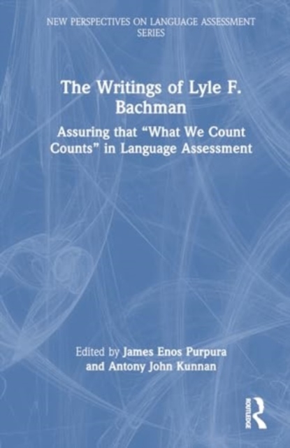 The Writings of Lyle F. Bachman : Assuring that “What We Count Counts” in Language Assessment, Hardback Book