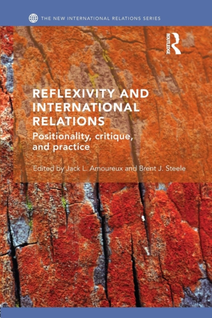 Reflexivity and International Relations : Positionality, Critique, and Practice, Paperback / softback Book