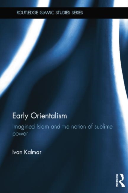 Early Orientalism : Imagined Islam and the Notion of Sublime Power, Paperback / softback Book
