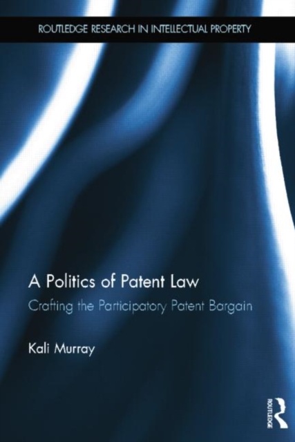 A Politics of Patent Law : Crafting the Participatory Patent Bargain, Paperback / softback Book