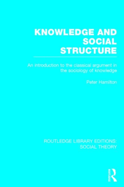 Knowledge and Social Structure : An Introduction to the Classical Argument in the Sociology of Knowledge, Hardback Book