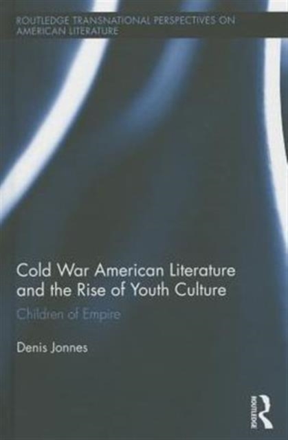 Cold War American Literature and the Rise of Youth Culture : Children of Empire, Hardback Book