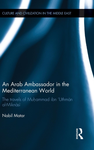 An Arab Ambassador in the Mediterranean World : The Travels of Muhammad ibn ‘Uthman al-Miknasi, 1779-1788, Hardback Book