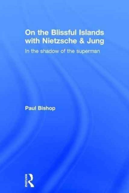 On the Blissful Islands with Nietzsche & Jung : In the shadow of the superman, Hardback Book