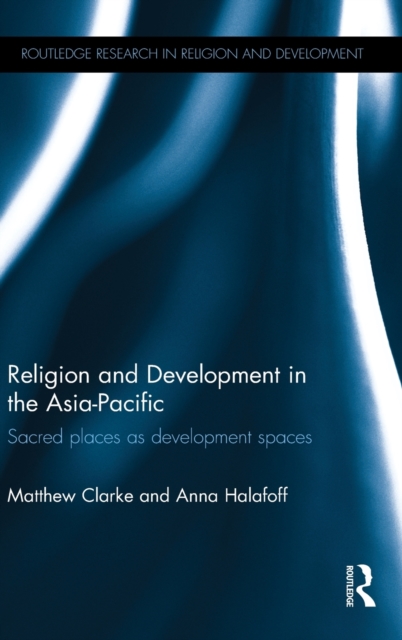 Religion and Development in the Asia-Pacific : Sacred places as development spaces, Hardback Book