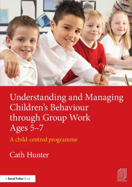 Understanding and Managing Children's Behaviour through Group Work Ages 5-7 : A child-centred programme, Paperback / softback Book