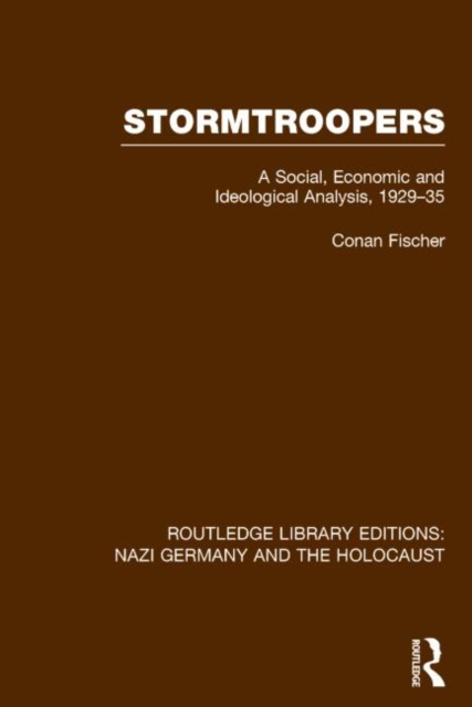 Stormtroopers (RLE Nazi Germany & Holocaust) : A Social, Economic and Ideological Analysis 1929-35, Hardback Book
