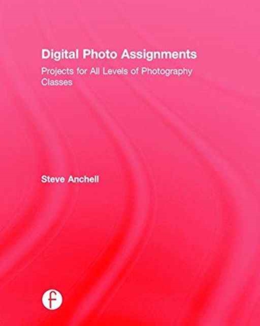 Digital Photo Assignments : Projects for All Levels of Photography Classes, Hardback Book