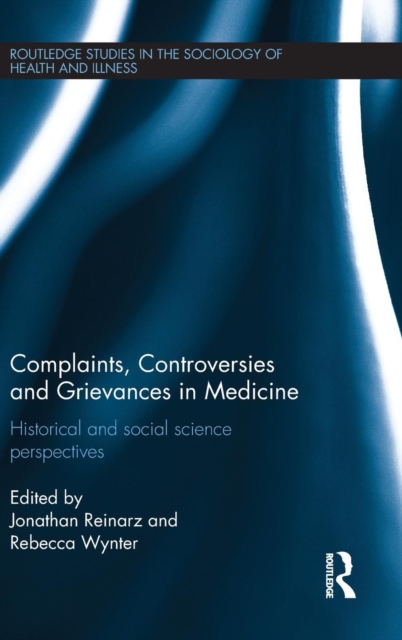 Complaints, Controversies and Grievances in Medicine : Historical and Social Science Perspectives, Hardback Book