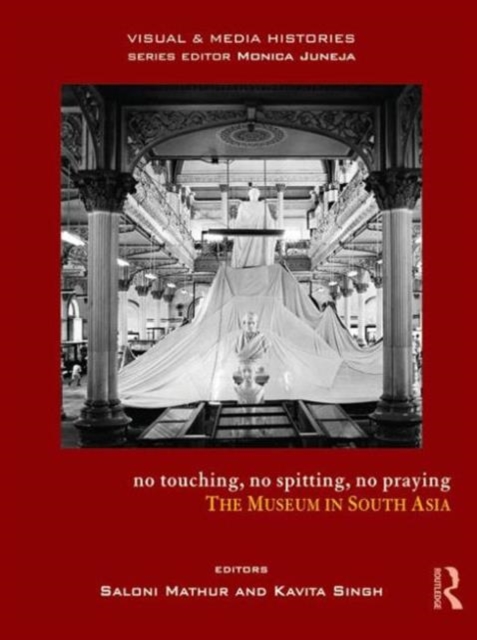No Touching, No Spitting, No Praying : The Museum in South Asia, Hardback Book