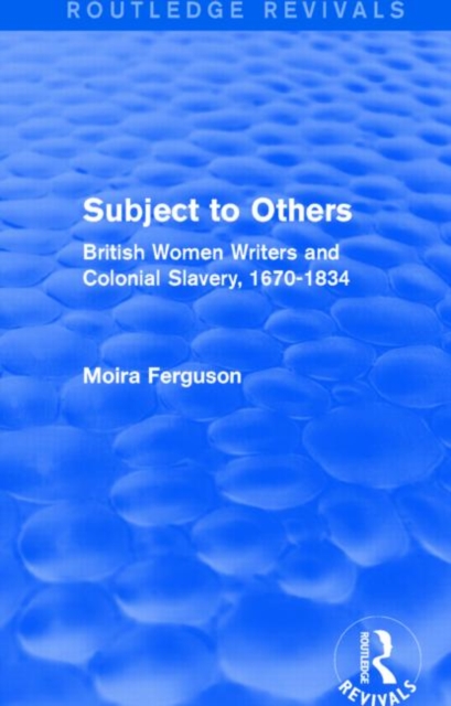 Subject to Others (Routledge Revivals) : British Women Writers and Colonial Slavery, 1670-1834, Paperback / softback Book