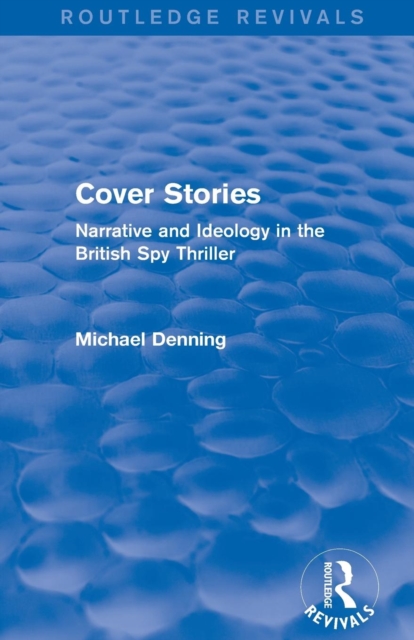 Cover Stories (Routledge Revivals) : Narrative and Ideology in the British Spy Thriller, Paperback / softback Book