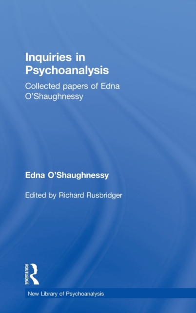 Inquiries in Psychoanalysis: Collected papers of Edna O'Shaughnessy, Hardback Book