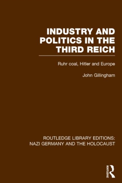 Industry and Politics in the Third Reich (RLE Nazi Germany & Holocaust) Pbdirect : Ruhr Coal, Hitler and Europe, Hardback Book