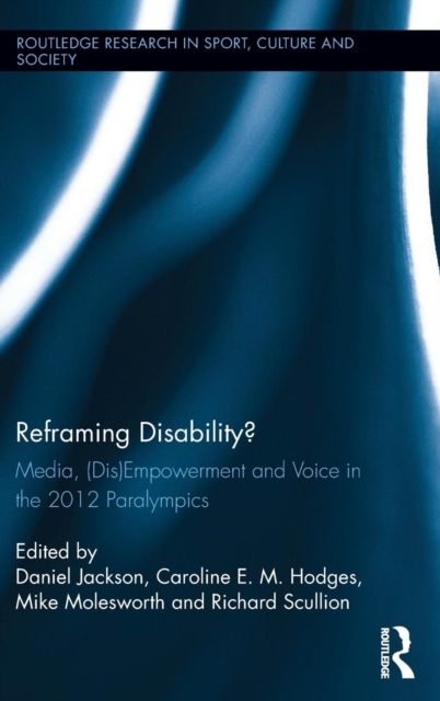 Reframing Disability? : Media, (Dis)Empowerment, and Voice in the 2012 Paralympics, Hardback Book