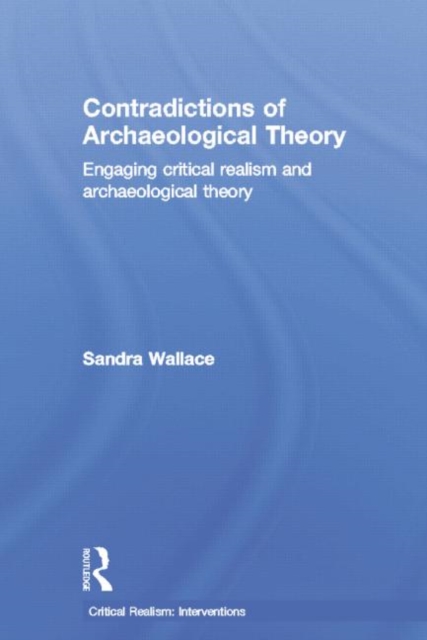 Contradictions of Archaeological Theory : Engaging Critical Realism and Archaeological Theory, Paperback / softback Book
